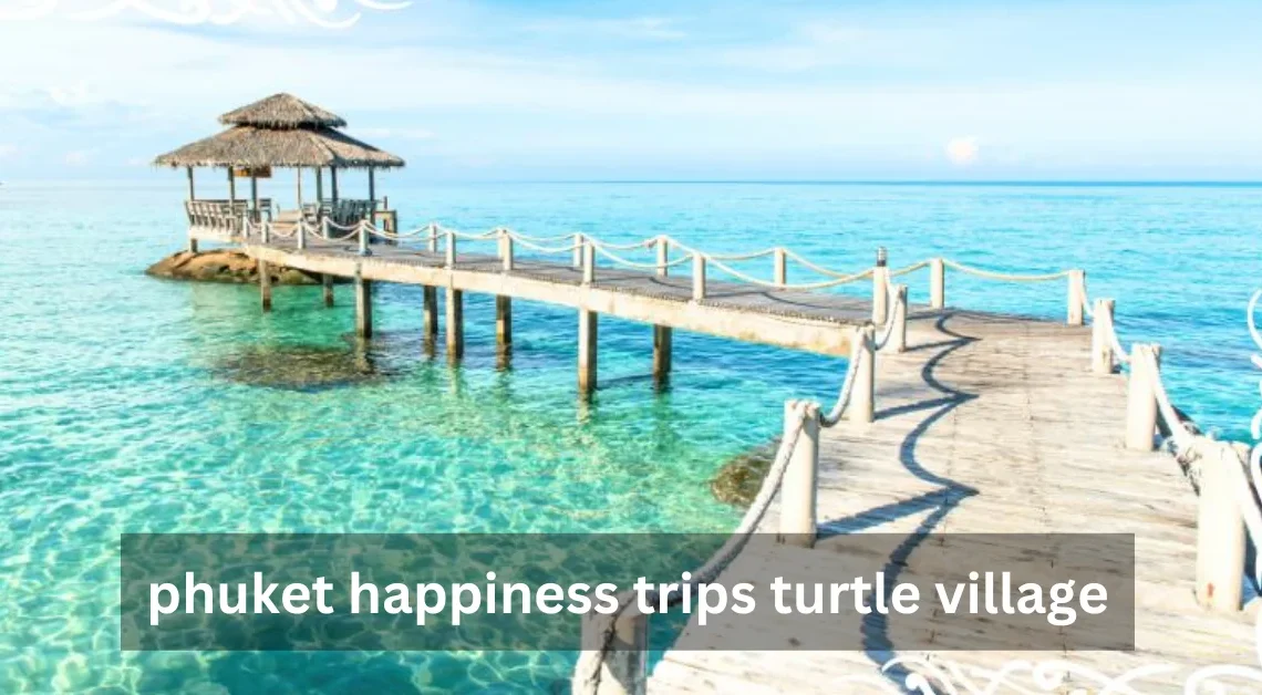 Phuket Happiness Trips Turtle Village